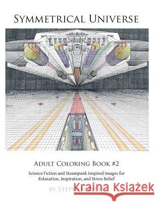 Symmetrical Universe Adult Coloring Book #2: Science Fiction and Steampunk Inspired Images for Relaxation, Inspiration, and Stress Relief