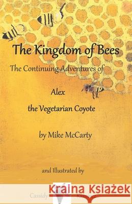 The Kingdom of Bees: The continuing Adventures of Alex the Vegetarian Coyote