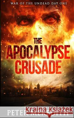 The Apocalypse Crusade War of the Undead Day One: A Zombie Tale by Peter Meredith