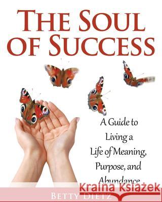 The Soul of Success: A Guide to Living a Life of Meaning, Purpose, and Abundance