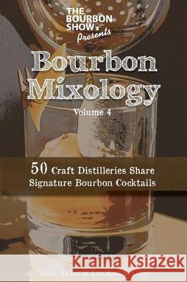 The Bourbon Show Presents... Bourbon Mixology Volume 4: 50 Craft Distilleries Share Signature Bourbon Cocktails