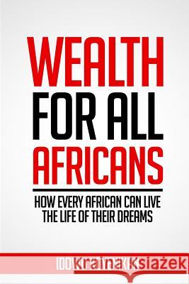 Wealth for all Africans: How Every African Can Live the Life of Their Dreams