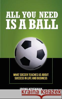 All You Need Is a Ball: What Soccer Teaches Us about Success in Life and Business