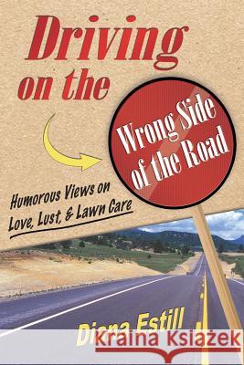 Driving on the Wrong Side of the Road: Humorous Views on Love, Lust, & Lawn Care