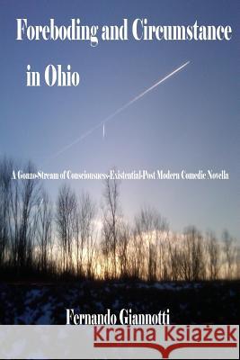 Foreboding and Circumstance in Ohio: A Gonzo-Stream of Consciousness-Existential-Post Modern Comedic Novella