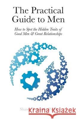 The Practical Guide to Men: How to Spot the Hidden Traits of Good Men and Great Relationships