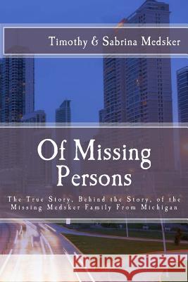 Of Missing Persons: The True Story, Behind the Story, of the Missing Medsker Family from Michigan