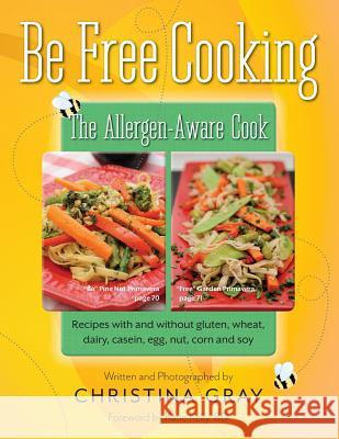 Be Free Cooking- The Allergen-Aware Cook: Recipes with and without gluten, wheat, dairy, casein, egg, nut, corn and soy