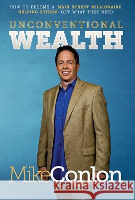 Unconventional Wealth: How to Become a Main Street Millionaire Helping Others Get What They Need