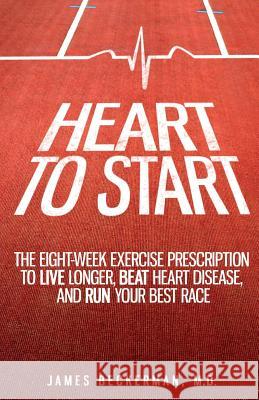Heart to Start: The Eight-Week Exercise Prescription to Live Longer, Beat Heart Disease, and Run Your Best Race