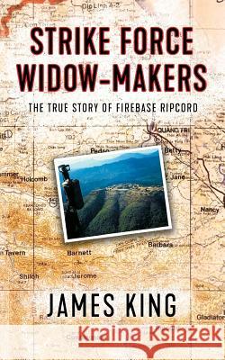 Strike Force Widow Makers: The True Story of Firebase Ripcord