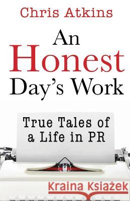 An Honest Day's Work: True Tales of a Life in PR