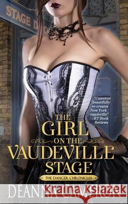 The Girl on the Vaudeville Stage: A Novel of Dreams & Desire in Old New York