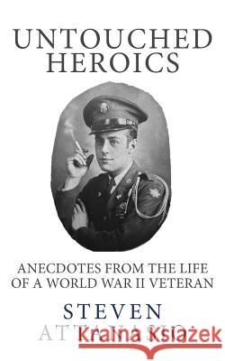 Untouched Heroics: Anecdotes from the Life of a World War II Veteran