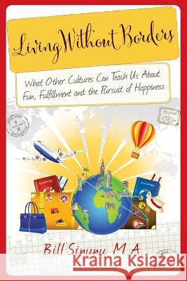 Living Without Borders: What Other Cultures Can Teach Us About Fun, Fulfillment and the Pursuit of Happiness