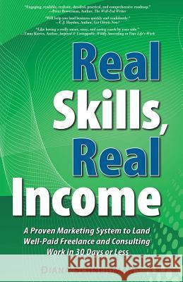 Real Skills, Real Income: A Proven Marketing System to Land Well-Paid Freelance and Consulting Work in 30 Days or Less