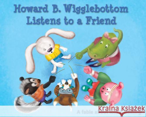 Howard B. Wigglebottom Listens to a Friend: A Fable about Loss and Healing