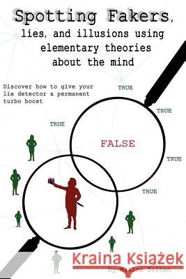 Spotting Fakers, lies, and illusions using elementary theories about the mind: Discover how to give your lie detector a permanent turbo boost