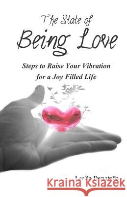 The State of BEING LOVE: Steps to Raise Your Vibration for a Joy Filled Life