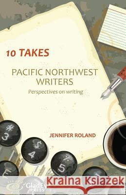 10 Takes: Pacific Northwest Writers: Perspectives on Writing