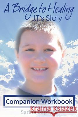 A Bridge to Healing: J.T.'s Story Companion Workbook: A Guide to Connecting to the Other Side