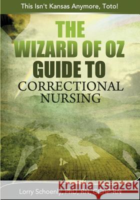 The Wizard of Oz Guide to Correctional Nursing: This Isn't Kansas Anymore, Toto!