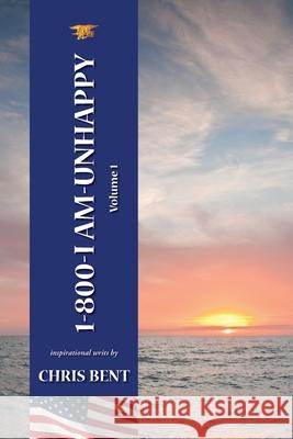 1-800-I-AM-UNHAPPY - Volume 1: A former Navy Seal's inspirational, spiritual, straight-talking, sometimes irreverent, often humorous path of self-dis