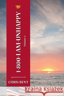 1-800-I-AM-UNHAPPY - Volume 2: A former Navy Seal's inspirational, spiritual, straight-talking, sometimes irreverent, often humorous path of self-dis