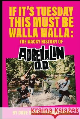 If It's Tuesday This Must Be Walla Walla: The Wacky History of Adrenalin O.D.