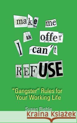 Make Me an Offer I Can't Refuse, Street-Smart Gangster Rules for Your Working Life