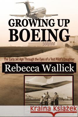 Growing Up Boeing: The Early Jet Age Through the Eyes of a Test Pilot's Daughter
