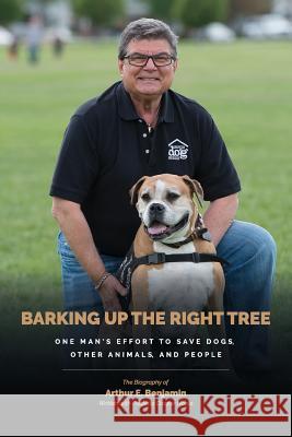 Barking Up The Right Tree: A Life Worth Living: Saving Dogs...Other Animals...And More