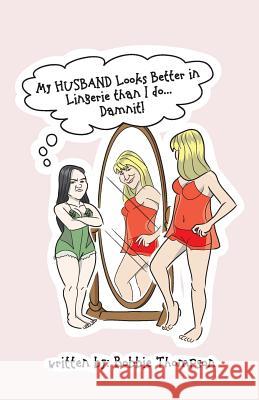 My Husband Looks Better in Lingerie Than I Do ... Damn It