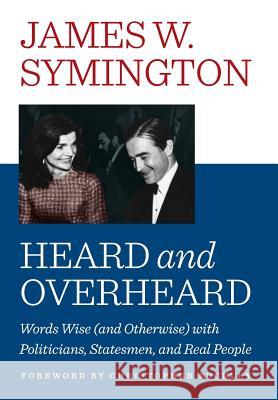 Heard and Overheard: Words Wise (and Otherwise) with Politicians, Statesmen, and Real People