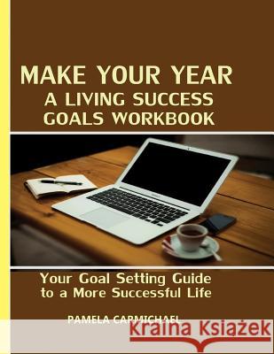 Make Your Year a Living Success Goals Workbook: Your Goal Setting Guide to a More Successful Life