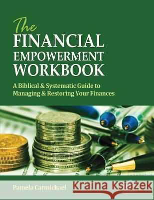 The Financial Empowerment Workbook: A Biblical & Systematic Guide to Manage & Restore Your Finances