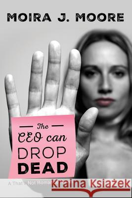 The CEO Can Drop Dead: A That's Not Romance Novel