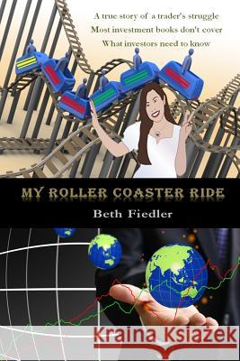 My Roller Coaster Ride: A true story of a trader's struggle Most investment books don't cover What investors need to know