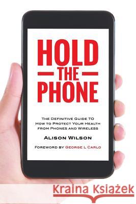 Hold The Phone: The definitive guide to how to protect your health from phones and wireless