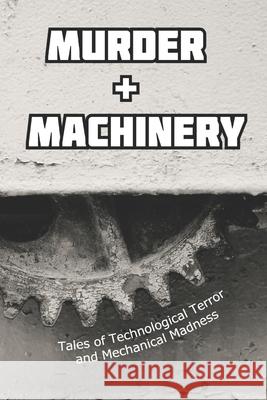 Murder and Machinery: Tales of Technological Terror and Mechanical Madness