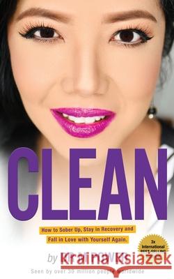 Clean: How to Sober Up, Stay in Recovery and Fall in Love with Yourself Again