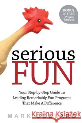 Serious Fun: Your Step-by-Step Guide to Leading Remarkably Fun Programs That Make A Difference