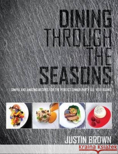 Dining Through the Seasons: Simple and Amazing Recipes for the Perfect Dinner Party All Year Round