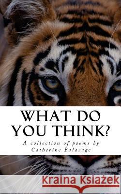 What Do You Think?: A Collection of Poems by Catherine Balavage: 2016