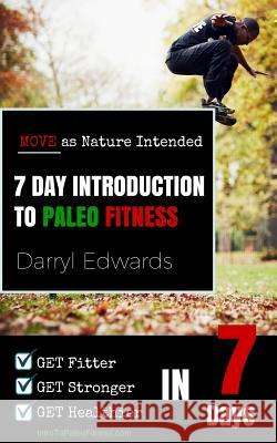 7 Day Introduction to Paleo Fitness: Get Fitter, Get Stronger, Get Healthier in Seven Days. Move as Nature Intended.