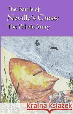 The Battle of Neville's Cross: The Whole Story