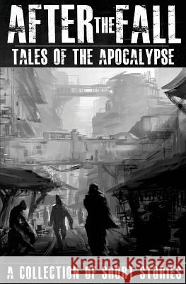 After the Fall: Tales of the Apocalypse: A Collection of Short Stories