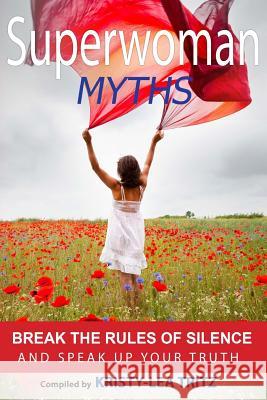 Superwoman Myths: Break the Rules of Silence and Speak UP Your Truth!