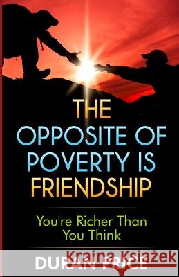 The Opposite Of Poverty Is Friendship: You're Richer Than You Think