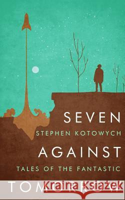 Seven Against Tomorrow: Tales of the Fantastic